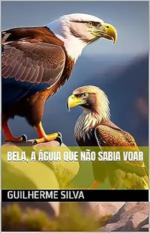 Bela, a Águia que Não Sabia Voar – Guilherme  Silva