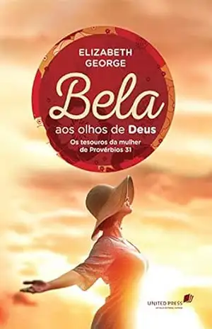 Bela aos olhos de Deus: Os tesouros da mulher de Provérbios 31 – Elizabeth George