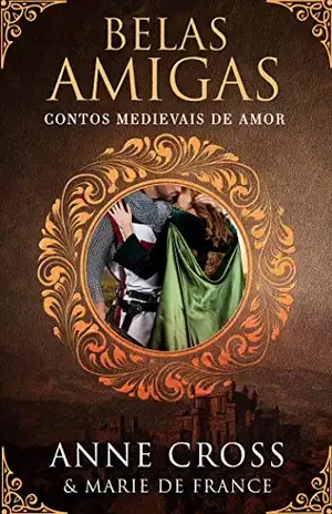 Belas Amigas: Contos Medievais de Amor – Anne  Cross