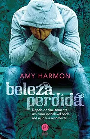 Beleza perdida: Depois do fim, somente um amor inabalável pode nos ajudar a recomeçar - Amy Harmon