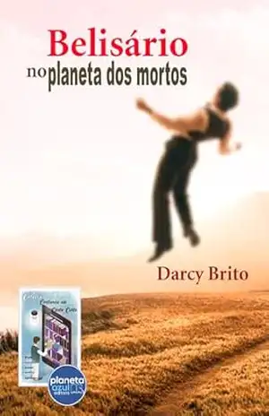 BELISÁRIO NO PLANETA DOS MORTOS (Contando um Conto Curto) - DARCY BRITO