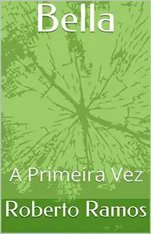 Bella: A Primeira Vez - Roberto  Ramos