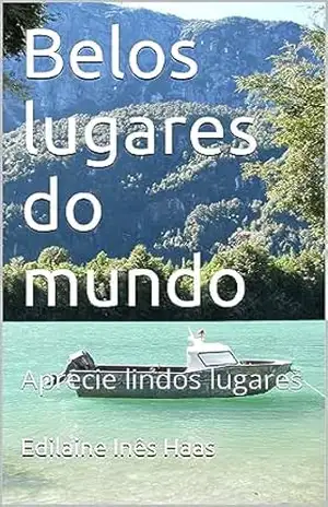 Belos lugares do mundo: Aprecie lindos lugares – Edilaine Haas