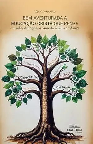 Bem–aventurada a educação cristã que pensa: Caminhos dialógicos a partir do Sermão do Monte – Felipe de Souza Costa