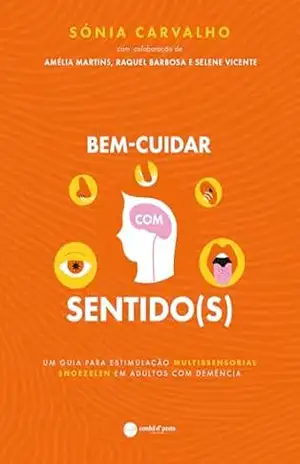 Bem–cuidar com sentido(s) – Um Guia para Estimulação Multissensorial Snoezelen em Adultos com Demência - Sónia Carvalho