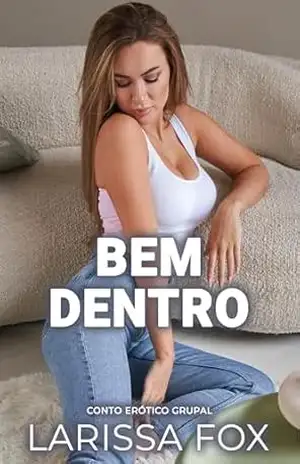 Bem Dentro: Conto Erótico Grupal (Contos eróticos para adultos) – Larissa Fox
