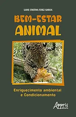 Bem–Estar Animal – Enriquecimento Ambiental e Condicionamento – Liane Cristina Ferez Garcia
