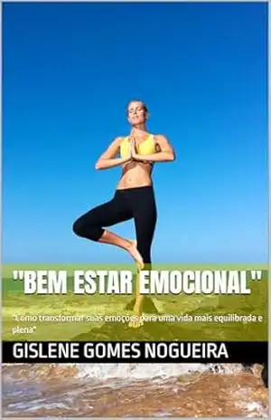 “Bem Estar Emocional”: “Como transformar suas emoções para uma vida mais equilibrada e plena” – Gislene Gomes  Nogueira