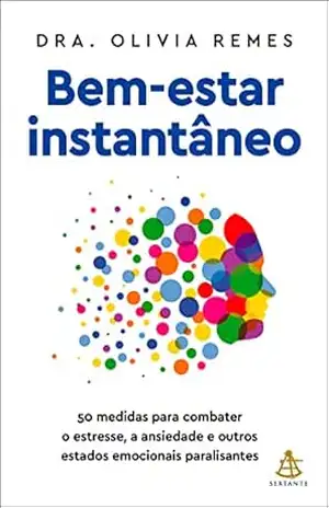 Bem–estar instantâneo: 50 medidas para combater o estresse, a ansiedade e outros estados emocionais paralisantes – Olivia Remes