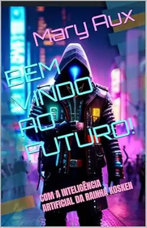 BEM VINDO AO FUTURO!: COM A INTELIGÊNCIA ARTIFICIAL DA RAINHA KOSKEN – MARY  AUX