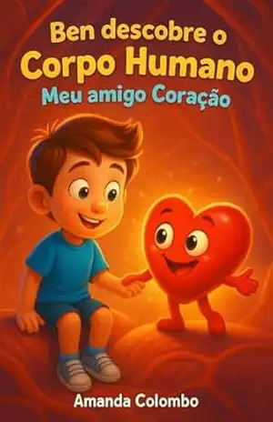 Ben descobre o Corpo Humano: Meu amigo Coração - Amanda Colombo