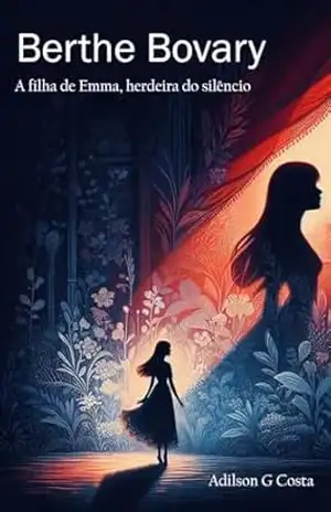 Berthe Bovary: A Filha de Emma. Herdeira do Silêncio – Adilson Gonzales da Costa