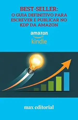 Best–Seller: O Guia Definitivo para Escrever e Publicar no KDP da Amazon (COMO FAZER SUCESSO NA AMAZON) – MAX EDITORIAL