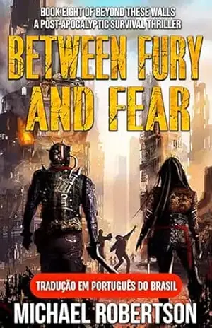 Between Fury and Fear – Book Eight of Beyond These Walls (Tradução em Português do Brasil): A Post–Apocalyptic Survival Thriller – Michael Robertson