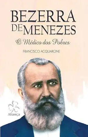 Bezerra de Menezes: O Médico dos Pobres - Francisco Acquarone