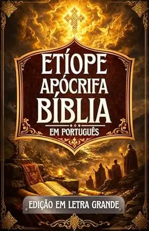 Bíblia Apócrifa Etíope em Português (Letra Grande): Antigos textos sagrados preservados na tradição etíope, incluindo Enoque, Jubileus, Meqabyan, Tobias, Baruque e outros – Anonymous