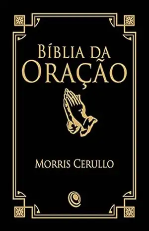 Bíblia da Oração: Uma ferramenta fundamental para a edificação espiritual - Morris Cerullo