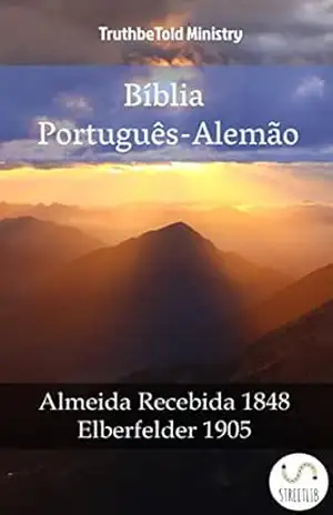 Bíblia Português–Alemão: Almeida Recebida 1848 – Elberfelder 1905 (Parallel Bible Halseth Livro 986) – Truthbetold Ministry