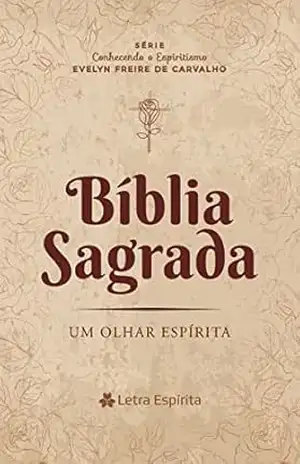 Bíblia Sagrada – Um Olhar Espírita – Evelyn Freire de Carvalho
