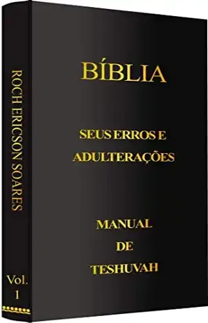 Bíblia – Seus erros e adulterações: Manual de Teshuvah - Roch Ericson Soares