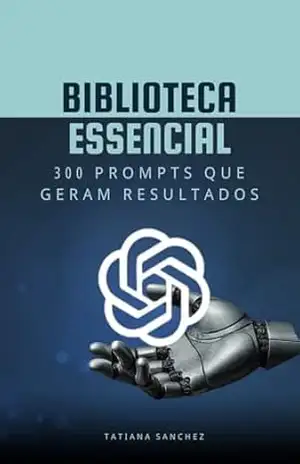Biblioteca Essencial: 300 Prompts que Geram Resultados – Tatiana Sanchez