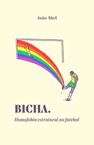 BICHA! Homofobia estrutural no futebol - João Abel