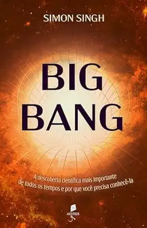 Big bang: A descoberta científica mais importante de todos os tempos - Simon Singh