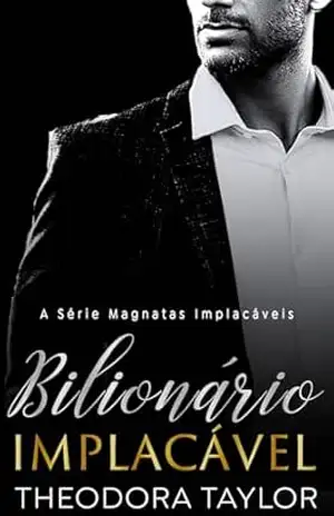 Bilionário Implacável: – Parte 2 de HOLT: Dueto Implacável (Magnatas Implacáveis) – Theodora Taylor