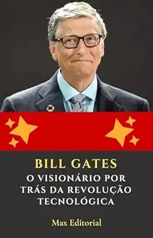 Bill Gates: O Visionário por Trás da Revolução Tecnológica (Aprendendo Com as Mais Brilhantes Mentes – Lições de Negócios & Vida) – MAX EDITORIAL