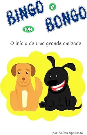 Bingo e Bongo – O início de uma grande amizade – Selma Spessoto