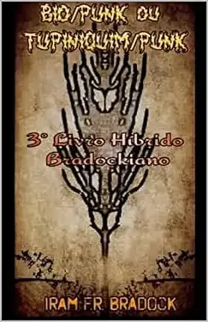 BIO/PUNK ou TUPINIQUIM/PUNK: [3º Livro Híbrido Bradockiano] – Iram  F. R. “Bradock”