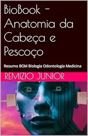 BioBook – Anatomia da Cabeça e Pescoço: Resumo BOM Biologia Odontologia Medicina (BioBook: Resumo BOM – Biologia Odontologia Medicina) – Remizio Junior
