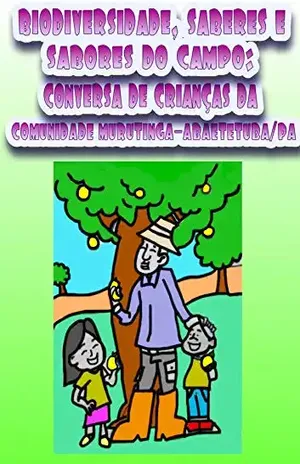BIODIVERSIDADE, SABERES E SABORES DO CAMPO: CONVERSA DE CRIANÇAS DA COMUNIDADE DE MURUTINGA/ ABAETETUBA–PA – ELIANA  TELES RODRIGUES