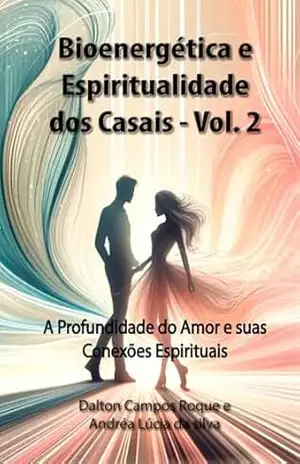 BIOENERGÉTICA E ESPIRITUALIDADE DOS CASAIS VOL 2: Chamas Gêmeas – Dalton Campos Roque