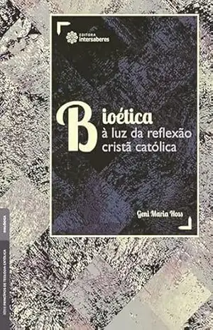 Bioética à luz da reflexão cristã católica – Geni Maria Hoss