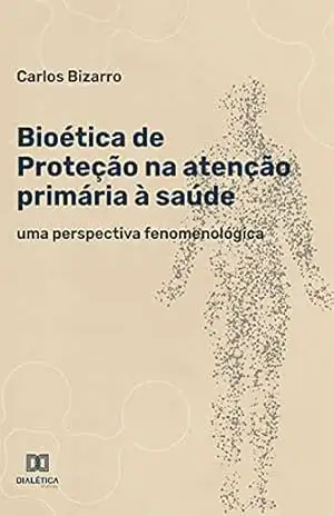 Bioética de Proteção na Atenção Primária à Saúde: uma perspectiva fenomenológica – Carlos Bizarro