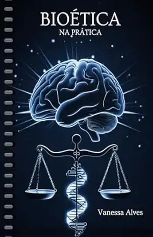 BIOÉTICA NA PRÁTICA: COMO A CONDUTA PROFISSIONAL REVELA O CARÁTER ÉTICO DA CIÊNCIA E DA SAÚDE – Vanessa Alves