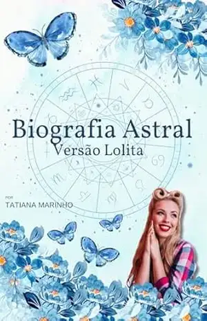 Biografia Astral – Versão Lolita: Eu quero – Orientar com a astrologia (Biografias Astrais – Histórias reais escrita através dos astros Livro 2) – Tatiana Marinho