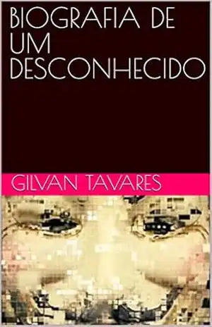 BIOGRAFIA DE UM DESCONHECIDO – GILVAN TAVARES