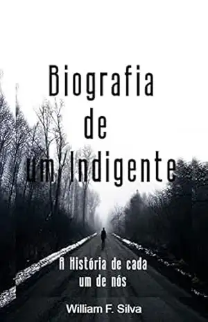 Biografia de um Indigente: A história de cada um de nós – William Ferreira da Silva
