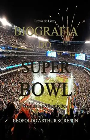 BIOGRAFIA DO SUPER BOWL – Prévia para E–Book –: História de todas as edições de Super Bowl – Prévia – - Portal Entre Jardas