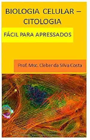 Biologia Celular – Citologia: fácil para apressados – Cleber da Silva Costa