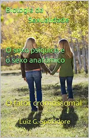 Biologia da Sexualidade – O sexo psíquico e o sexo anatômico.: O fator cromossomal - Luiz Galileu Spoladore