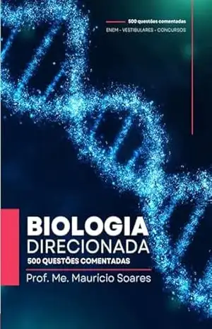 BIOLOGIA DIRECIONADA – ENEM/Vestibulares: 500 QUESTÕES COMENTADAS – Mauricio  Soares