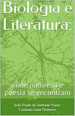 Biologia e Literatura:: onde natureza e poesia se encontram – João Paulo de Andrade Nunes Cristiano Lima Monteiro