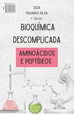 Bioquímica Descomplicada: Aminoácidos e Peptídeos – Eduardo Silva