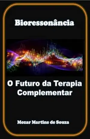 Bioressonância: O Futuro da Terapia Complementar – MOZAR M DE SOUZA