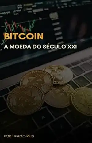 Bitcoin: A moeda do século XXI – Thiago  Reis