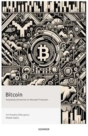 Bitcoin – Ampliando Horizontes no Mercado Financeiro: Um Primeiro Olhar para a Moeda Digital – Federico Sommer