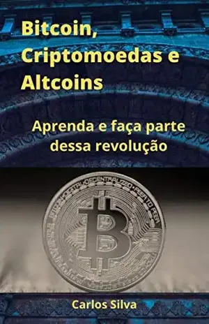 Bitcoin, Criptomoedas e Altcoins: descubra e faça parte dessa revolução - Carlos Silva